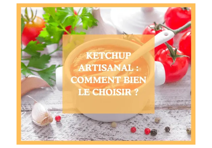 Ketchup artisanal : comment bien le choisir pour se faire plaisir ?