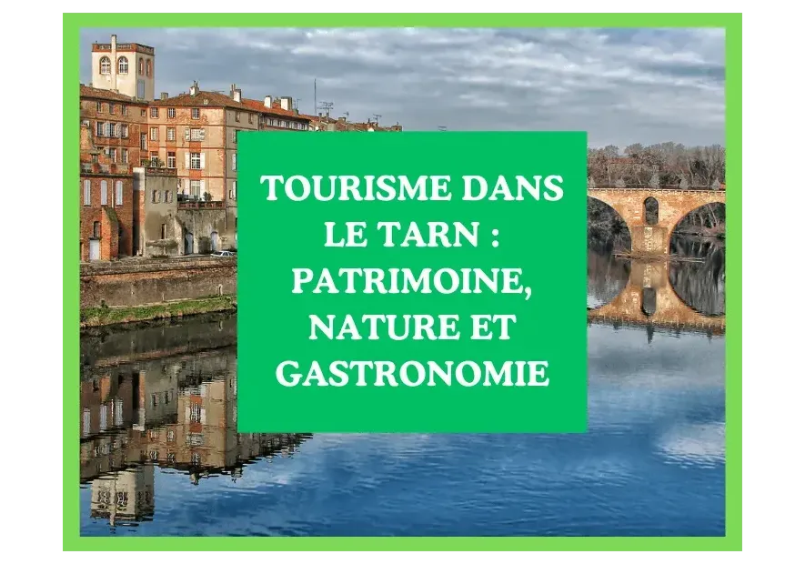 Tourisme dans le Tarn : un voyage sensoriel entre patrimoine, nature et gastronomie