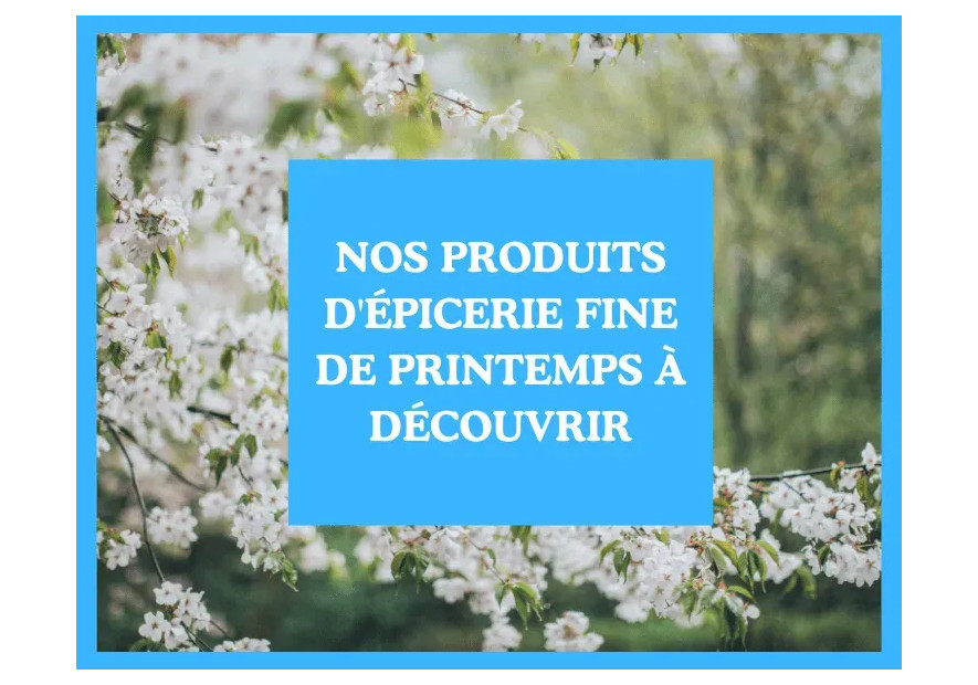 Nos produits d'épicerie fine de printemps à découvrir