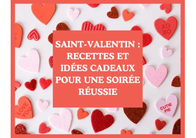 Saint-Valentin : recettes et idées cadeaux pour une soirée réussie